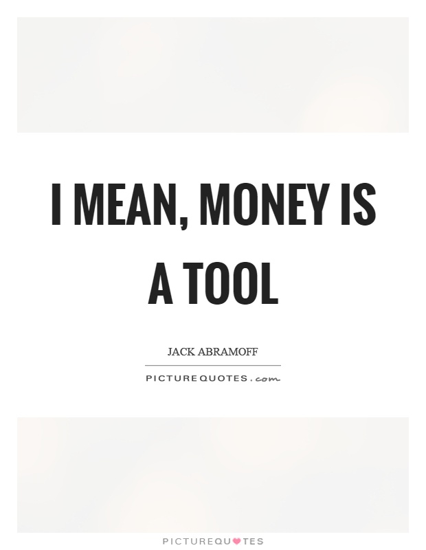 I mean, money is a tool Picture Quote #1