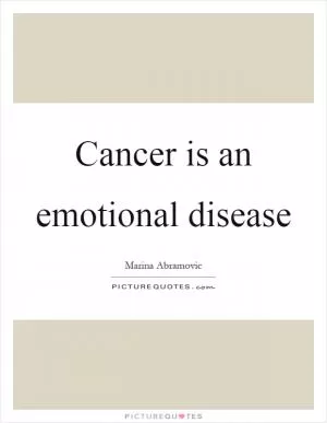 Cancer is an emotional disease Picture Quote #1