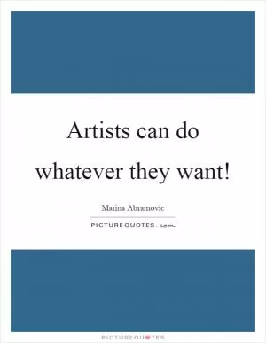 Artists can do whatever they want! Picture Quote #1