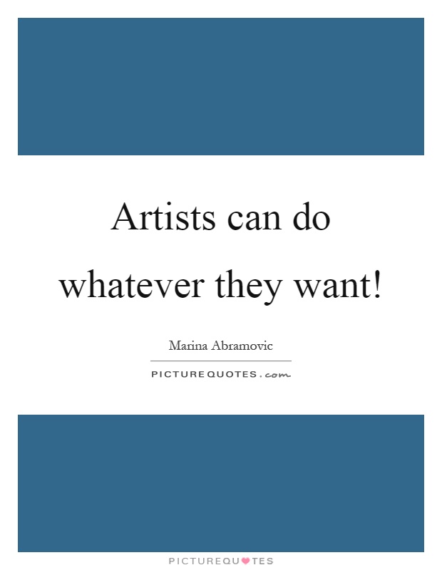 Artists can do whatever they want! Picture Quote #1