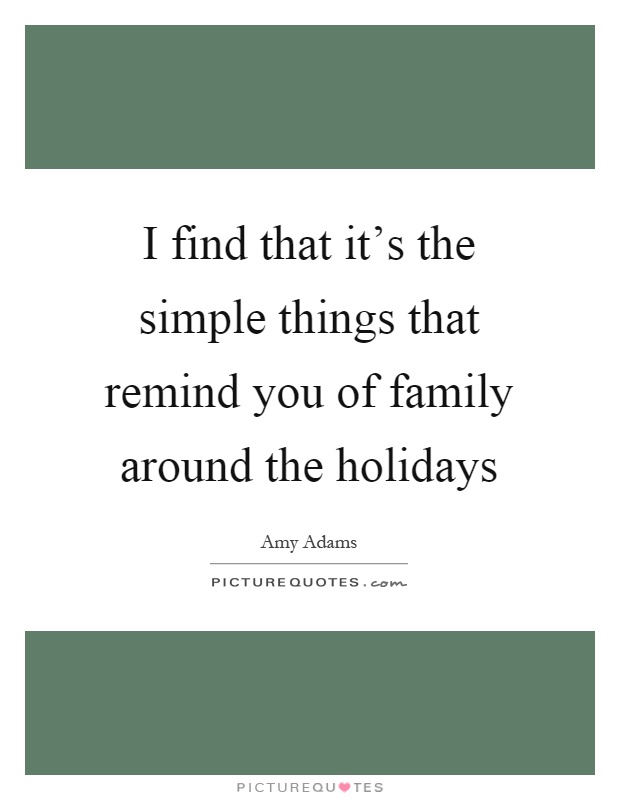 I find that it's the simple things that remind you of family around the holidays Picture Quote #1