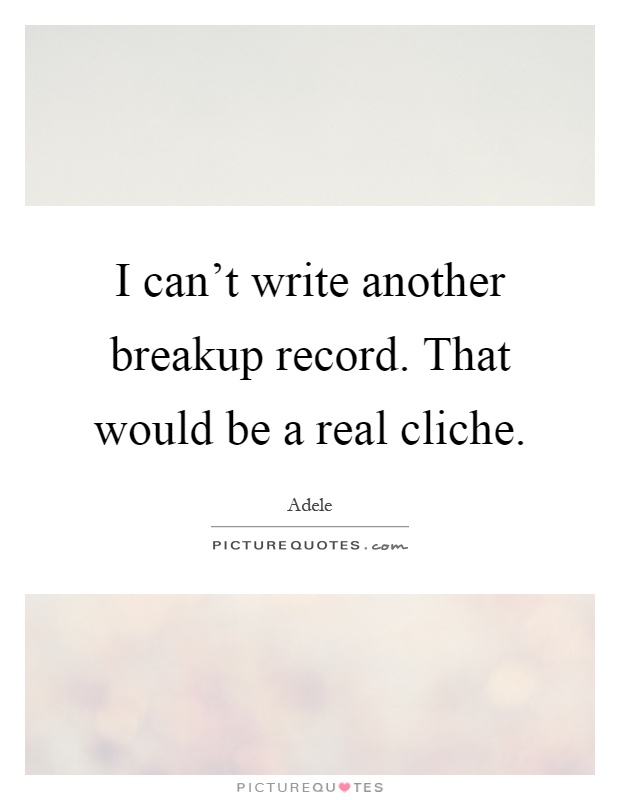 I can't write another breakup record. That would be a real cliche Picture Quote #1