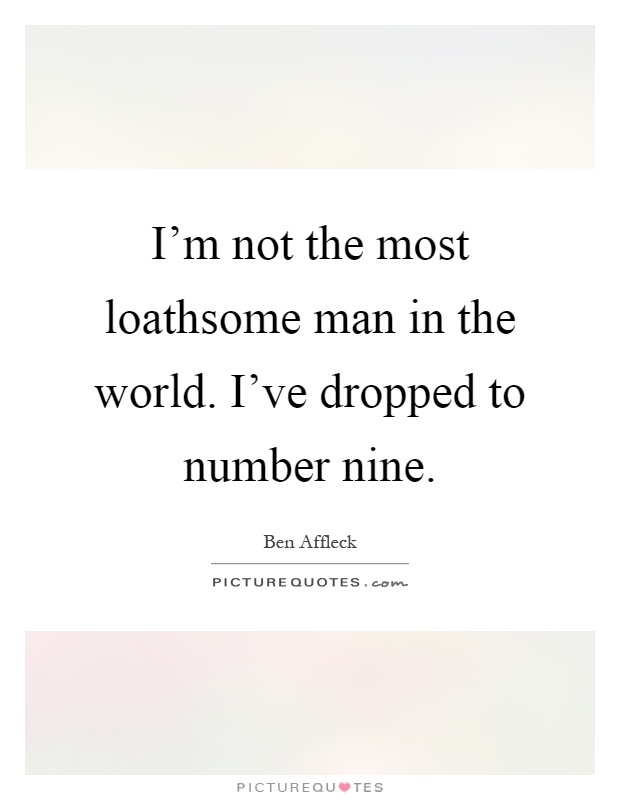 I'm not the most loathsome man in the world. I've dropped to number nine Picture Quote #1