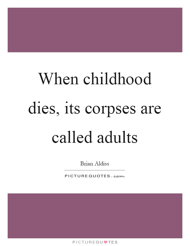When childhood dies, its corpses are called adults Picture Quote #1