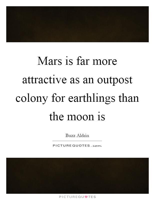 Mars is far more attractive as an outpost colony for earthlings than the moon is Picture Quote #1