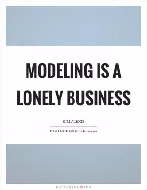 Modeling is a lonely business Picture Quote #1