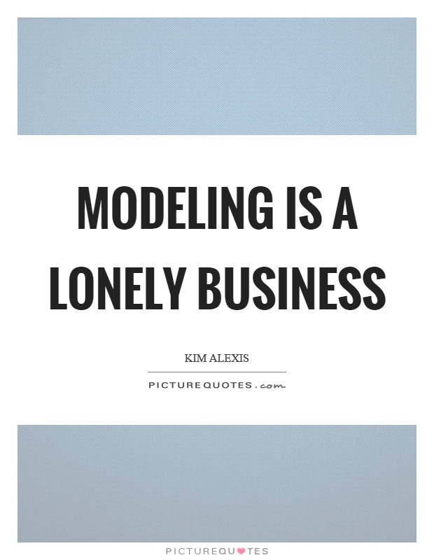 Modeling is a lonely business Picture Quote #1