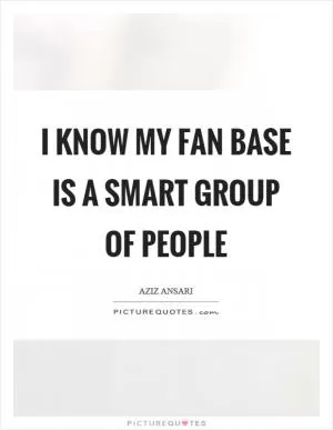 I know my fan base is a smart group of people Picture Quote #1