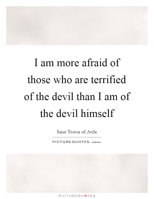 I am more afraid of those who are terrified of the devil than I am of the devil himself Picture Quote #1