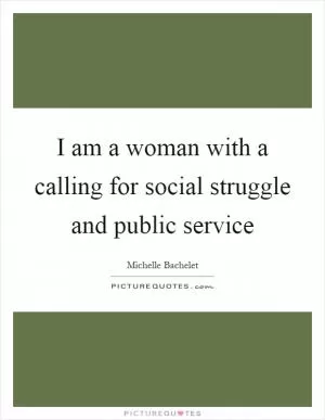 I am a woman with a calling for social struggle and public service Picture Quote #1