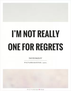 I’m not really one for regrets Picture Quote #1