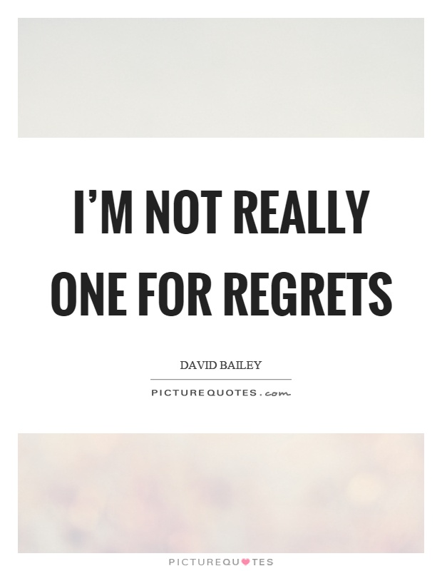 I'm not really one for regrets Picture Quote #1