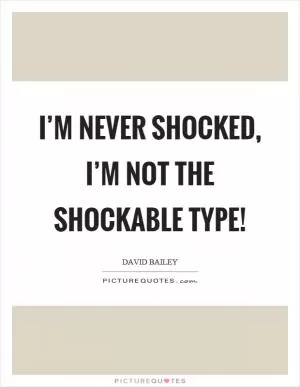 I’m never shocked, I’m not the shockable type! Picture Quote #1