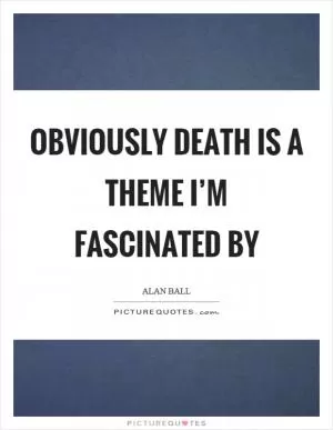 Obviously death is a theme I’m fascinated by Picture Quote #1