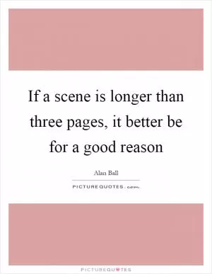 If a scene is longer than three pages, it better be for a good reason Picture Quote #1