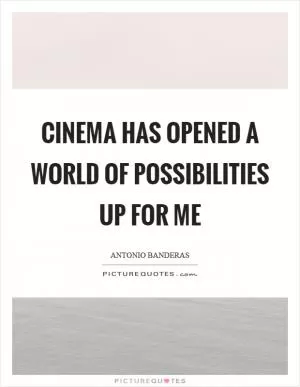 Cinema has opened a world of possibilities up for me Picture Quote #1