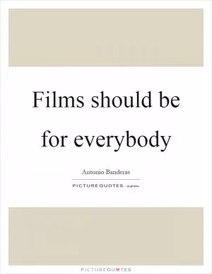 Films should be for everybody Picture Quote #1
