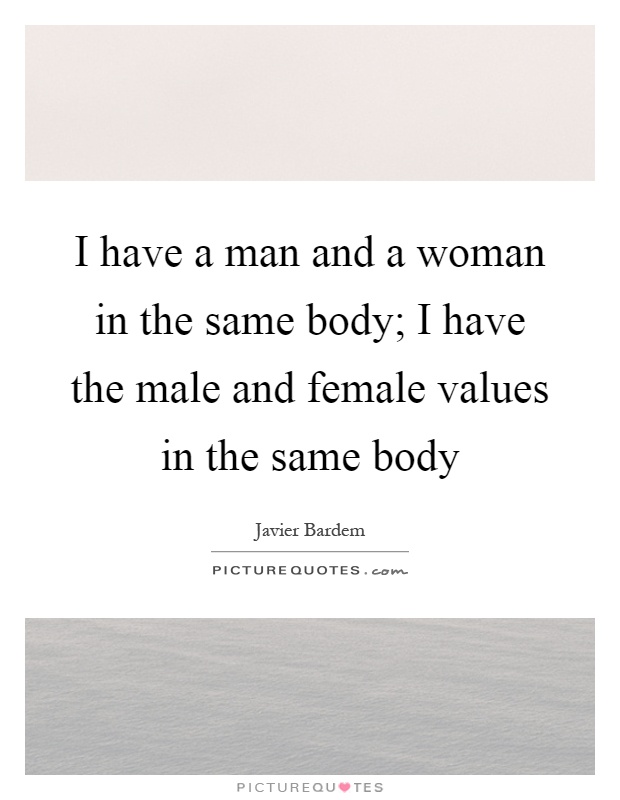 I have a man and a woman in the same body; I have the male and female values in the same body Picture Quote #1