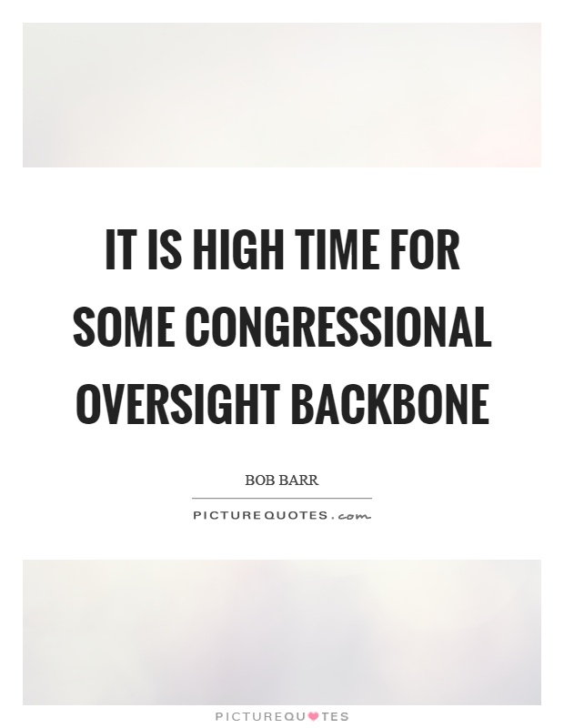 It is high time for some congressional oversight backbone Picture Quote #1