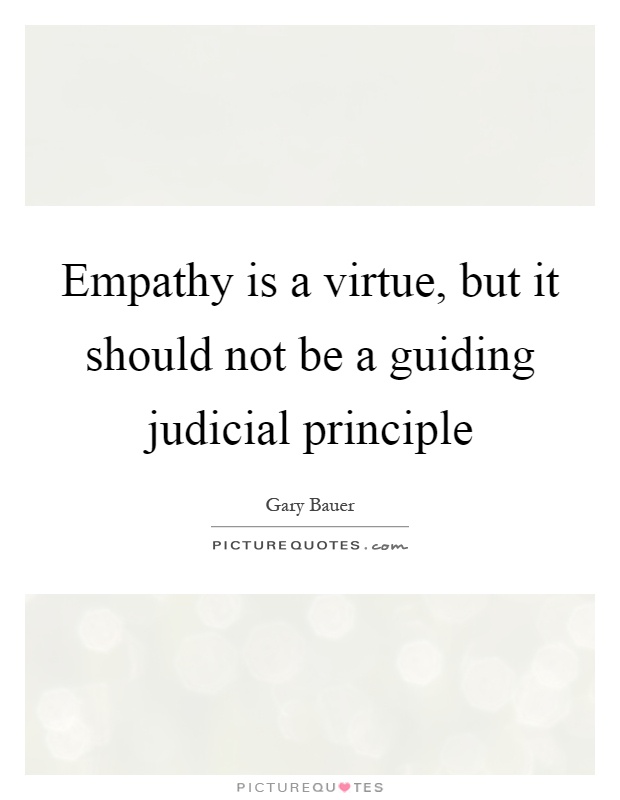 Empathy is a virtue, but it should not be a guiding judicial principle Picture Quote #1