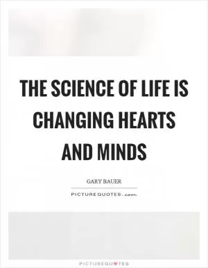 The science of life is changing hearts and minds Picture Quote #1