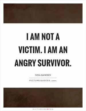 I am not a victim. I am an angry survivor Picture Quote #1