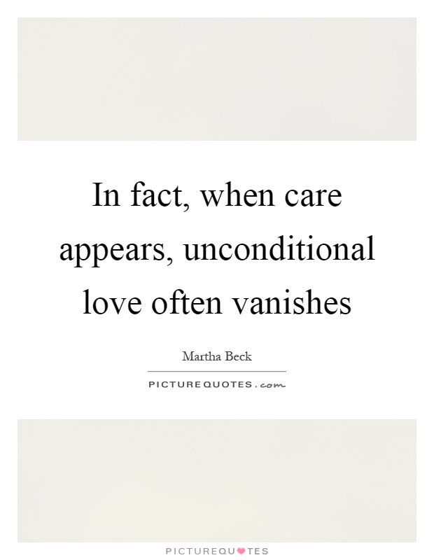 In fact, when care appears, unconditional love often vanishes Picture Quote #1