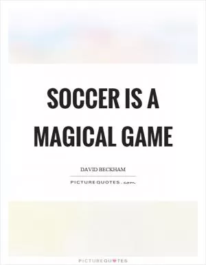 Soccer is a magical game Picture Quote #1