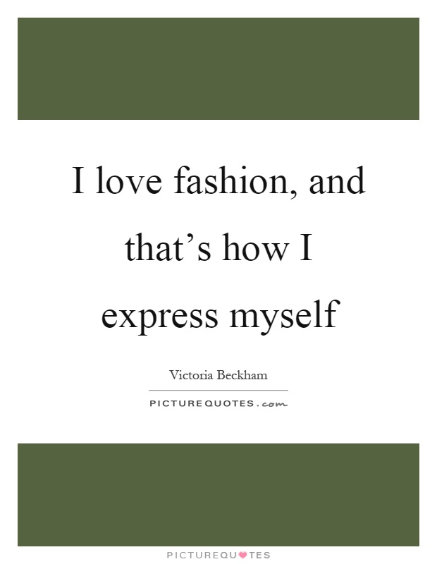 I love fashion, and that's how I express myself Picture Quote #1