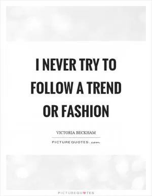 I never try to follow a trend or fashion Picture Quote #1