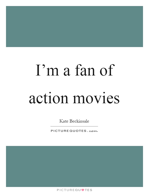 I'm a fan of action movies Picture Quote #1