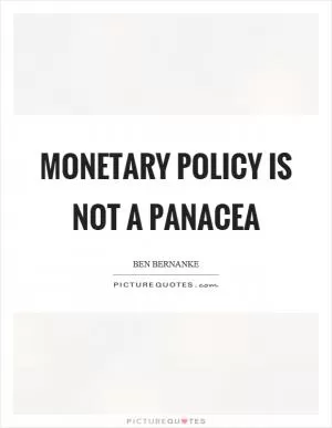 Monetary policy is not a panacea Picture Quote #1