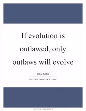 If evolution is outlawed, only outlaws will evolve Picture Quote #1
