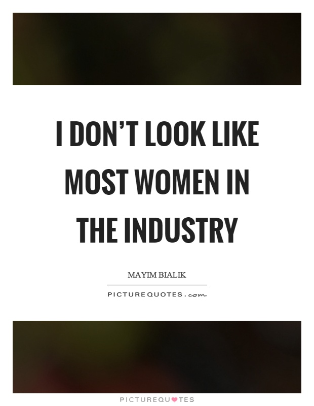 I don't look like most women in the industry Picture Quote #1