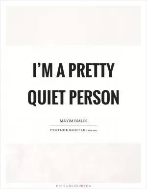 I’m a pretty quiet person Picture Quote #1
