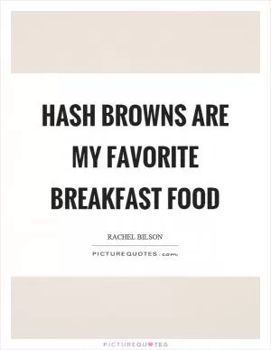 Hash browns are my favorite breakfast food Picture Quote #1