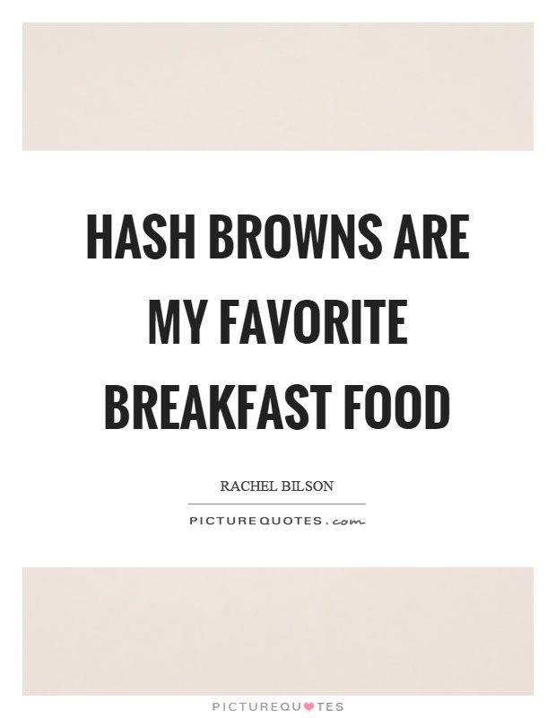 Hash browns are my favorite breakfast food Picture Quote #1