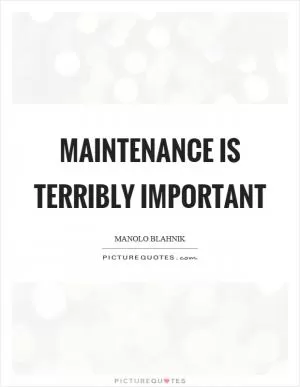 Maintenance is terribly important Picture Quote #1
