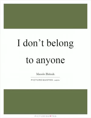 I don’t belong to anyone Picture Quote #1