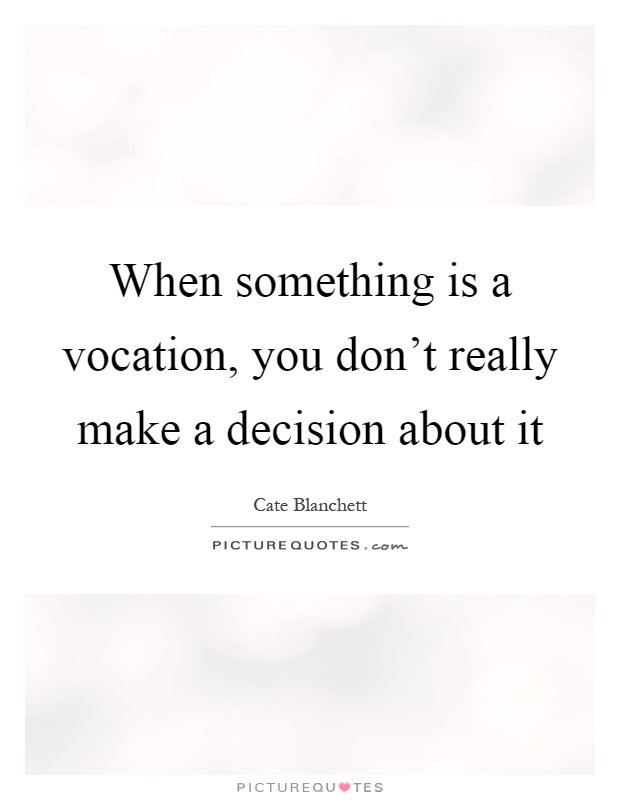 When something is a vocation, you don't really make a decision about it Picture Quote #1