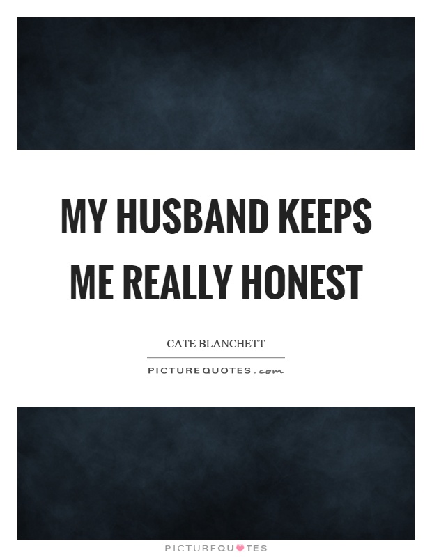 My husband keeps me really honest Picture Quote #1