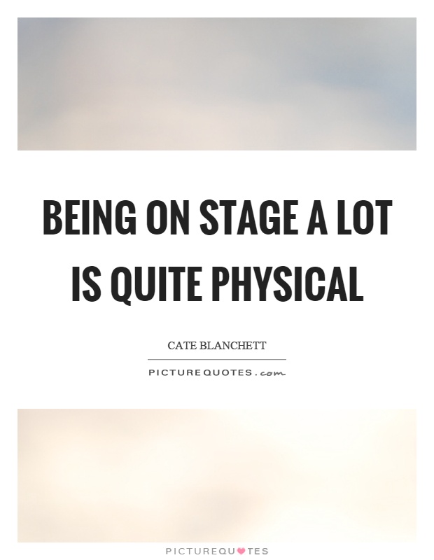 Being on stage a lot is quite physical Picture Quote #1