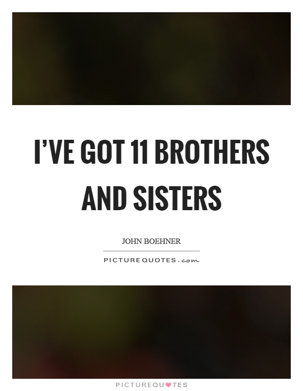 I've got 11 brothers and sisters Picture Quote #1