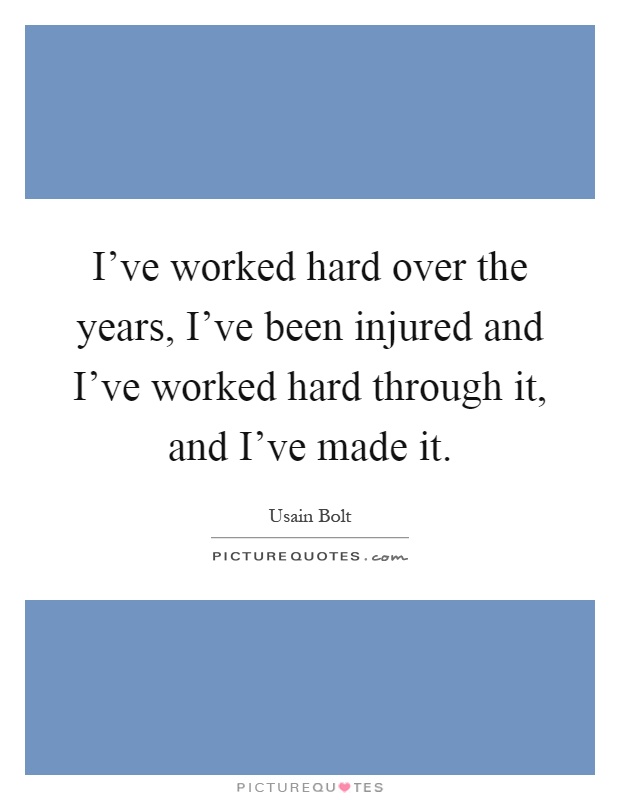 I've worked hard over the years, I've been injured and I've worked hard through it, and I've made it Picture Quote #1