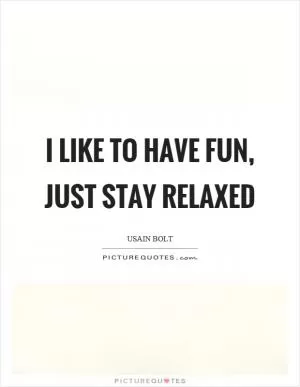 I like to have fun, just stay relaxed Picture Quote #1