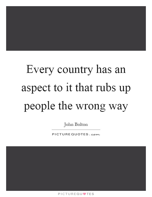 Every country has an aspect to it that rubs up people the wrong way Picture Quote #1