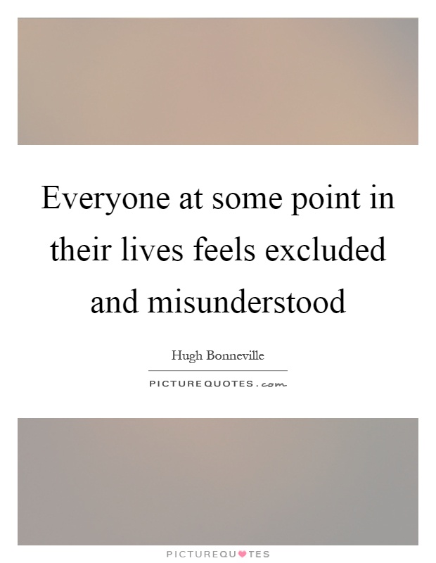 Everyone at some point in their lives feels excluded and misunderstood Picture Quote #1