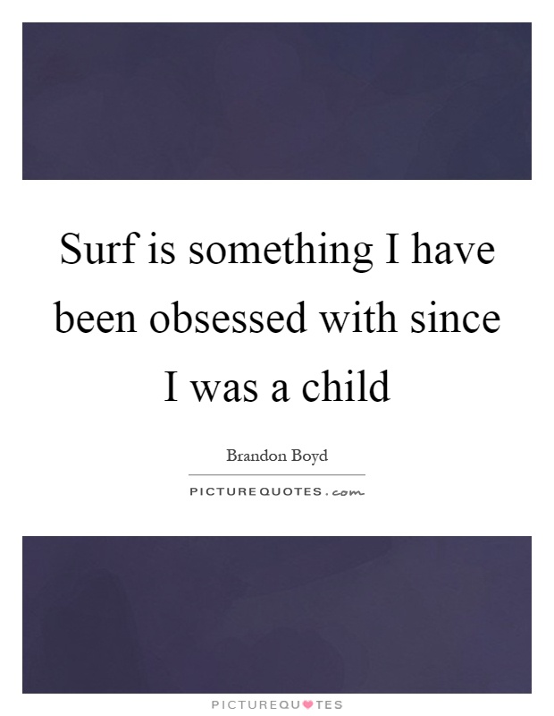 Surf is something I have been obsessed with since I was a child Picture Quote #1