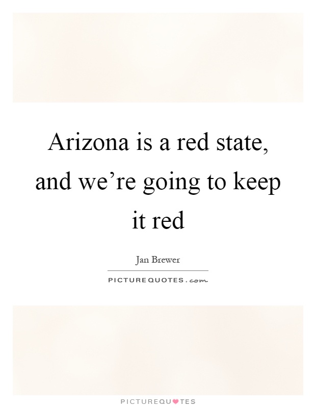 Arizona is a red state, and we're going to keep it red Picture Quote #1