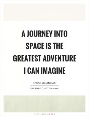 A journey into space is the greatest adventure I can imagine Picture Quote #1